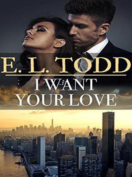 Title details for I Want Your Love by E. L. Todd - Available